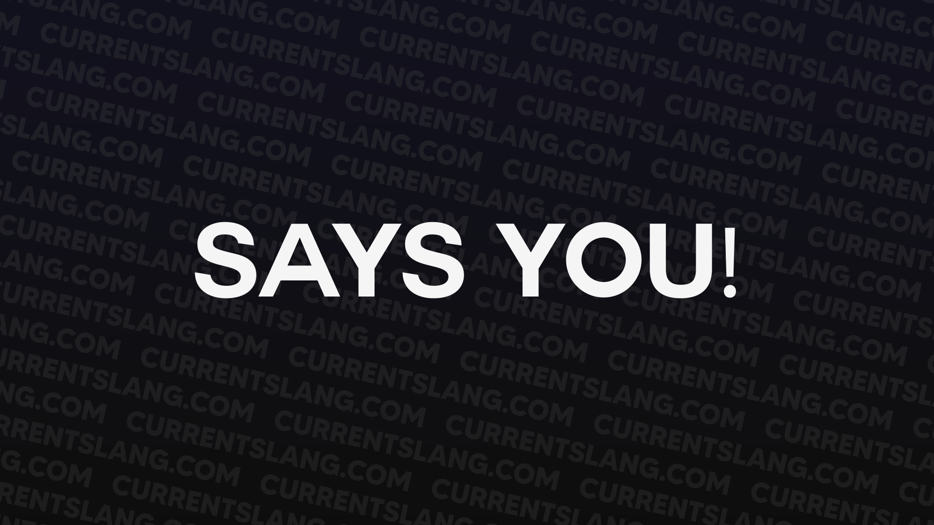 SAYS YOU!